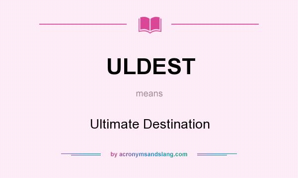 What does ULDEST mean? It stands for Ultimate Destination