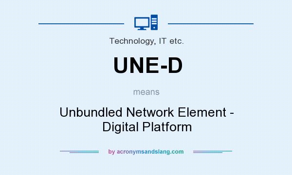 What does UNE-D mean? It stands for Unbundled Network Element - Digital Platform