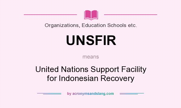 What does UNSFIR mean? It stands for United Nations Support Facility for Indonesian Recovery