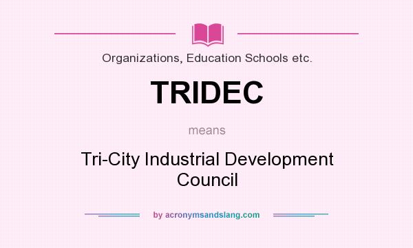 What does TRIDEC mean? It stands for Tri-City Industrial Development Council