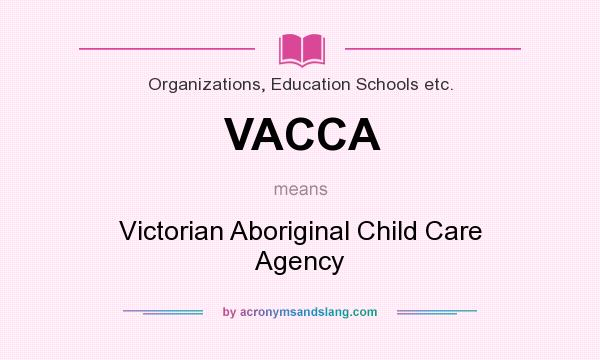 What does VACCA mean? It stands for Victorian Aboriginal Child Care Agency