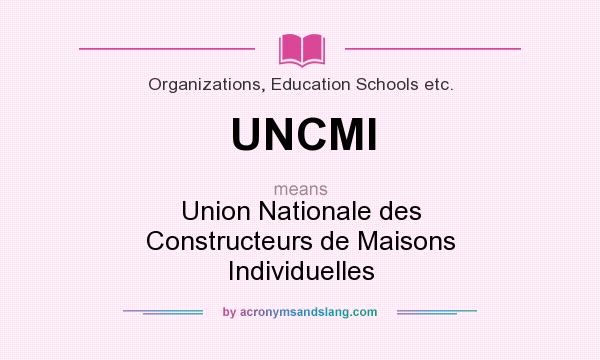 What does UNCMI mean? It stands for Union Nationale des Constructeurs de Maisons Individuelles