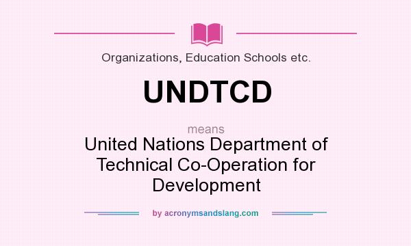 What does UNDTCD mean? It stands for United Nations Department of Technical Co-Operation for Development
