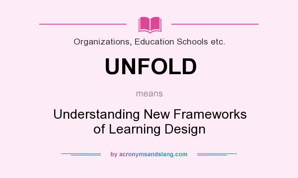 What does UNFOLD mean? It stands for Understanding New Frameworks of Learning Design