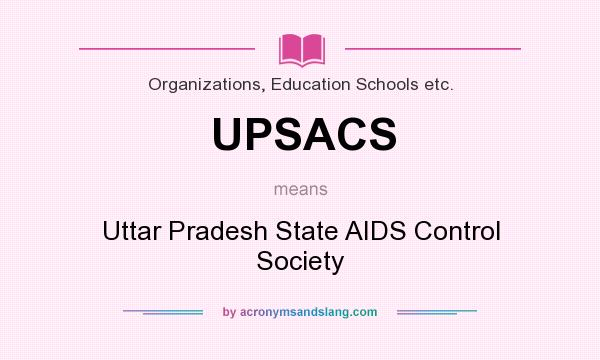 What does UPSACS mean? It stands for Uttar Pradesh State AIDS Control Society