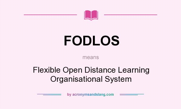 What does FODLOS mean? It stands for Flexible Open Distance Learning Organisational System