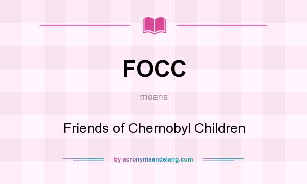 What does FOCC mean? It stands for Friends of Chernobyl Children