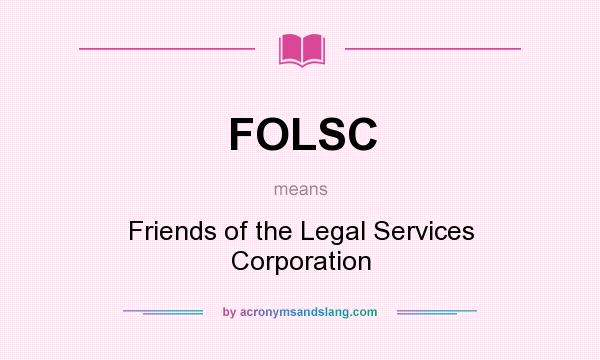 What does FOLSC mean? It stands for Friends of the Legal Services Corporation