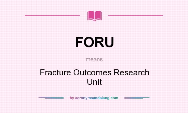 What does FORU mean? It stands for Fracture Outcomes Research Unit
