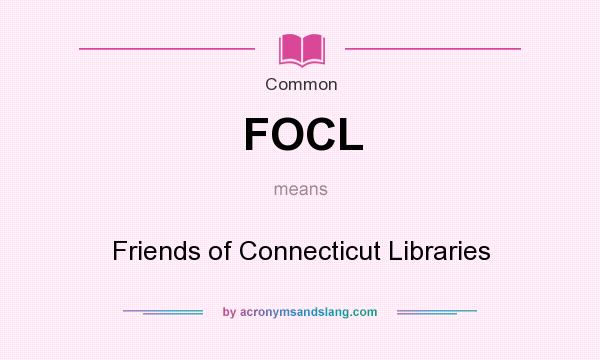 What does FOCL mean? It stands for Friends of Connecticut Libraries
