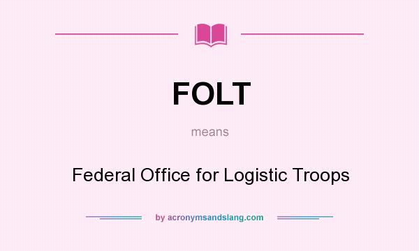What does FOLT mean? It stands for Federal Office for Logistic Troops