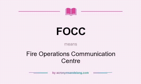 What does FOCC mean? It stands for Fire Operations Communication Centre
