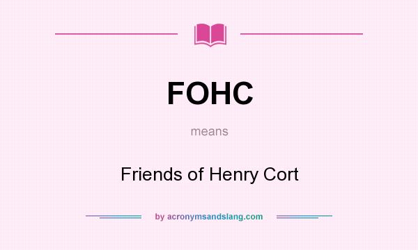 What does FOHC mean? It stands for Friends of Henry Cort