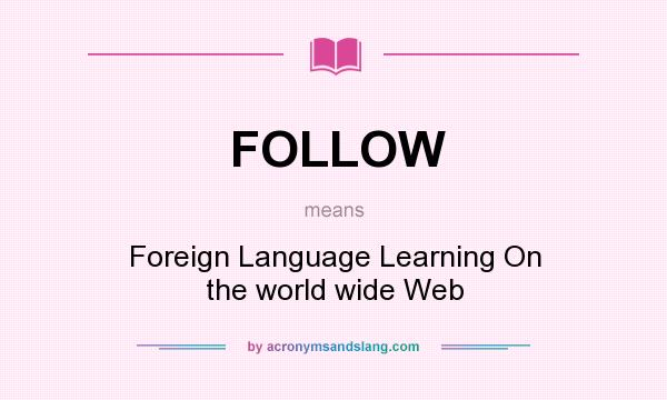 What does FOLLOW mean? It stands for Foreign Language Learning On the world wide Web