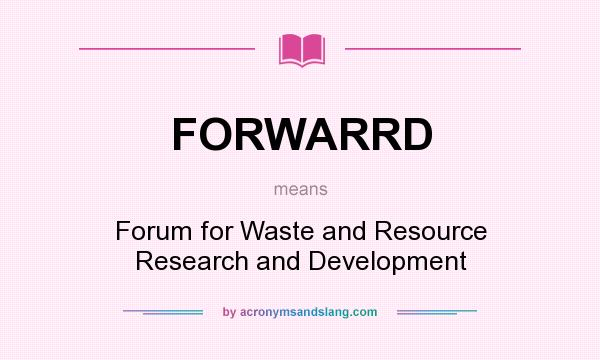 What does FORWARRD mean? It stands for Forum for Waste and Resource Research and Development