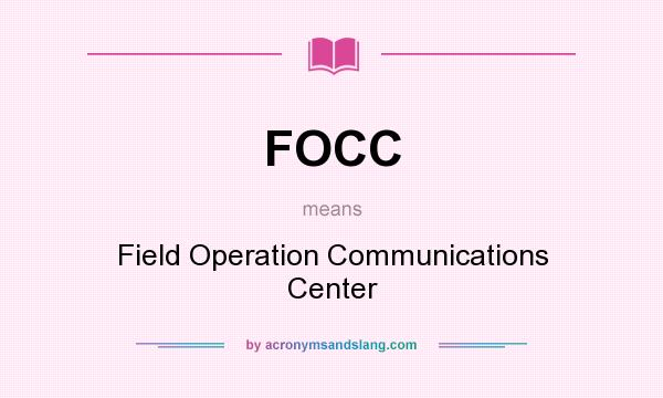 What does FOCC mean? It stands for Field Operation Communications Center