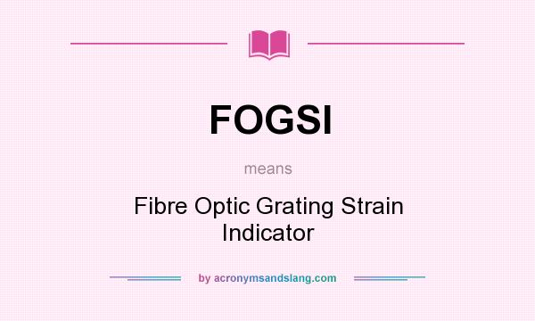 What does FOGSI mean? It stands for Fibre Optic Grating Strain Indicator
