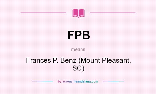 What does FPB mean? It stands for Frances P. Benz (Mount Pleasant, SC)