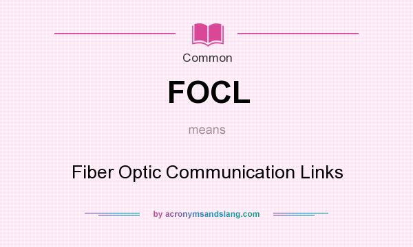 What does FOCL mean? It stands for Fiber Optic Communication Links