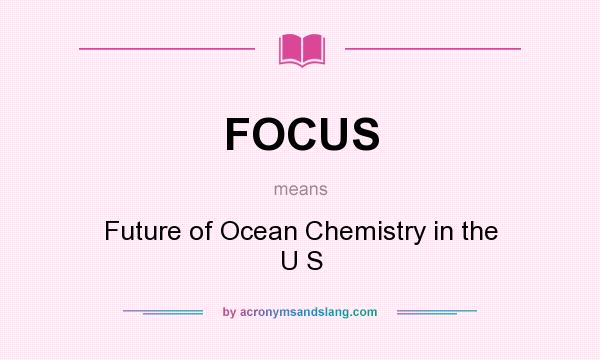 What does FOCUS mean? It stands for Future of Ocean Chemistry in the U S