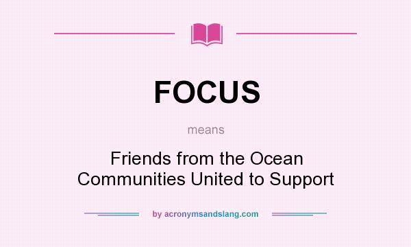 What does FOCUS mean? It stands for Friends from the Ocean Communities United to Support
