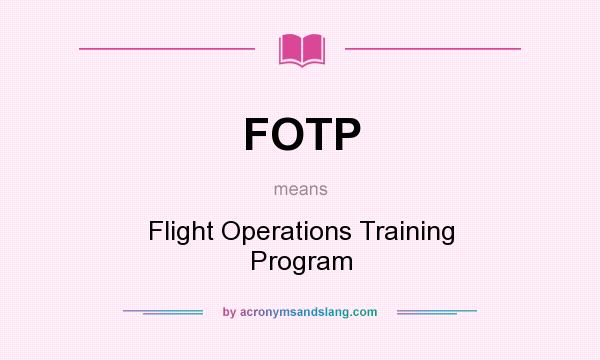 What does FOTP mean? It stands for Flight Operations Training Program