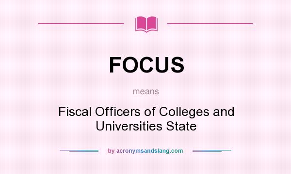 What does FOCUS mean? It stands for Fiscal Officers of Colleges and Universities State