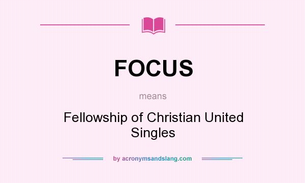 What does FOCUS mean? It stands for Fellowship of Christian United Singles