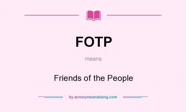 What does FOTP mean? It stands for Friends of the People