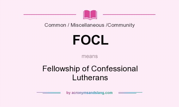 What does FOCL mean? It stands for Fellowship of Confessional Lutherans