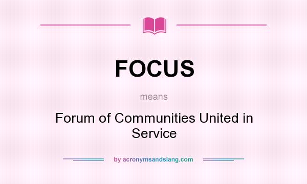 What does FOCUS mean? It stands for Forum of Communities United in Service