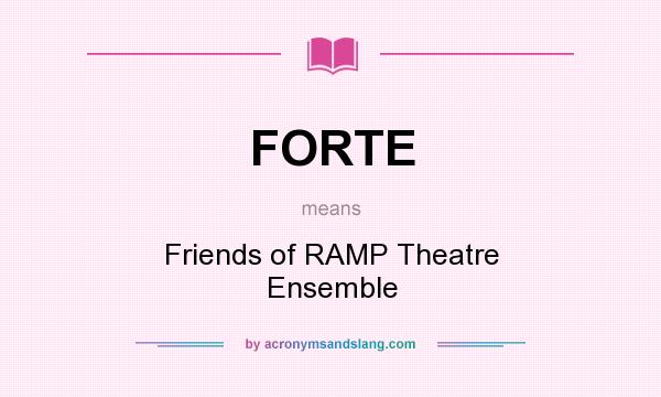 What does FORTE mean? It stands for Friends of RAMP Theatre Ensemble
