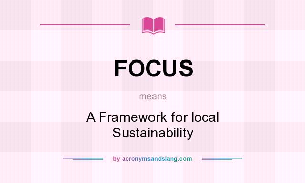 What does FOCUS mean? It stands for A Framework for local Sustainability