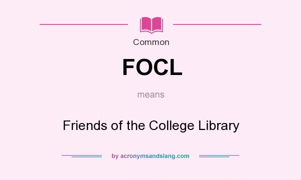What does FOCL mean? It stands for Friends of the College Library