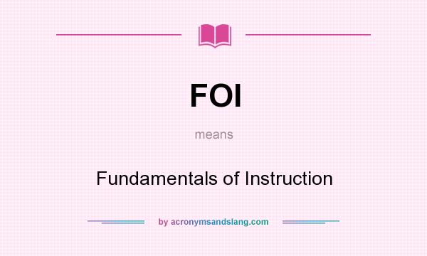 What does FOI mean? It stands for Fundamentals of Instruction