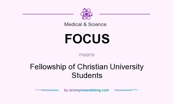 What does FOCUS mean? It stands for Fellowship of Christian University Students