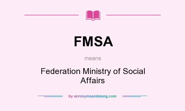 What does FMSA mean? It stands for Federation Ministry of Social Affairs