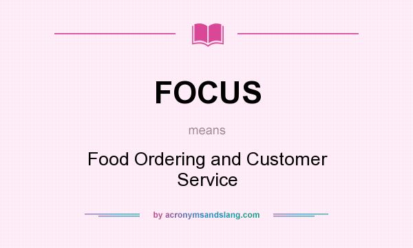 What does FOCUS mean? It stands for Food Ordering and Customer Service