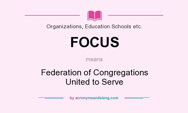 What does FOCUS mean? It stands for Federation of Congregations United to Serve