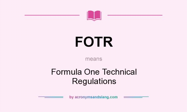 What does FOTR mean? It stands for Formula One Technical Regulations