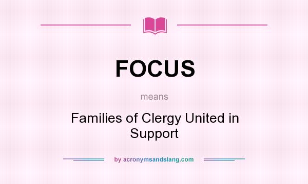 What does FOCUS mean? It stands for Families of Clergy United in Support