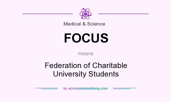 What does FOCUS mean? It stands for Federation of Charitable University Students
