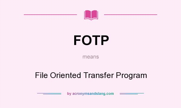 What does FOTP mean? It stands for File Oriented Transfer Program