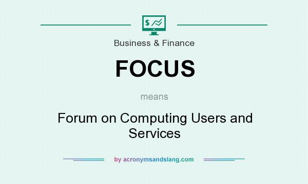 What does FOCUS mean? It stands for Forum on Computing Users and Services