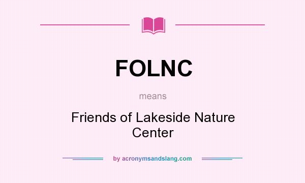What does FOLNC mean? It stands for Friends of Lakeside Nature Center