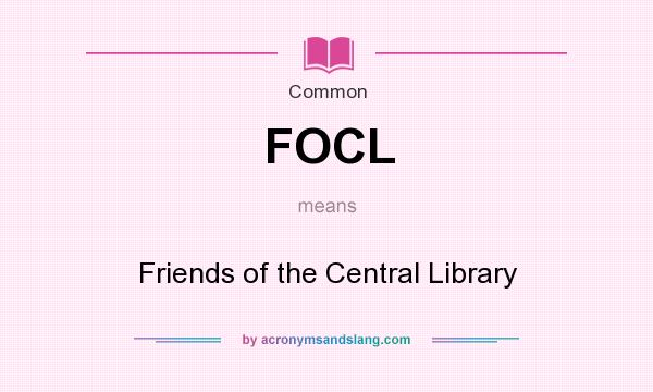 What does FOCL mean? It stands for Friends of the Central Library