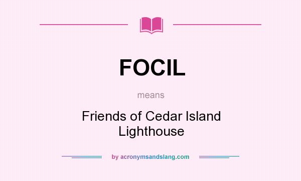 What does FOCIL mean? It stands for Friends of Cedar Island Lighthouse