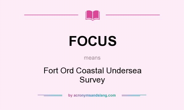 What does FOCUS mean? It stands for Fort Ord Coastal Undersea Survey