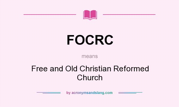 What does FOCRC mean? It stands for Free and Old Christian Reformed Church