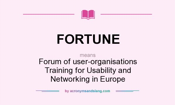 What does FORTUNE mean? It stands for Forum of user-organisations Training for Usability and Networking in Europe